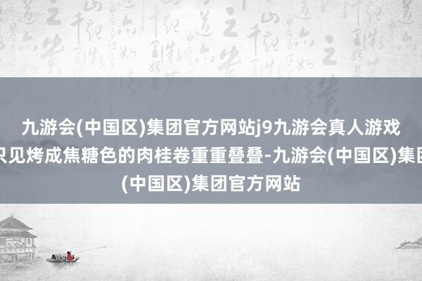 九游会(中国区)集团官方网站j9九游会真人游戏第一品牌只见烤成焦糖色的肉桂卷重重叠叠-九游会(中国区)集团官方网站