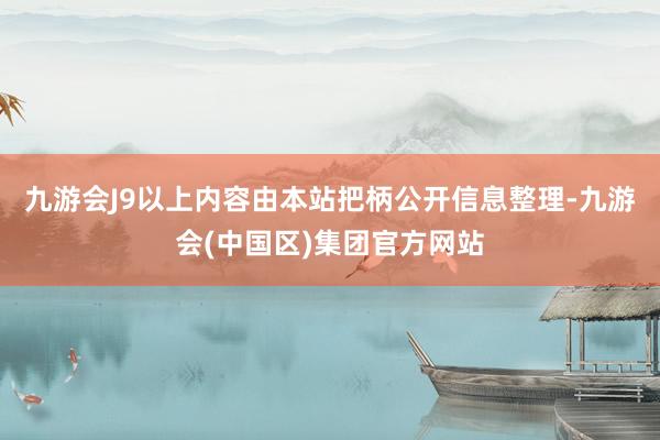 九游会J9以上内容由本站把柄公开信息整理-九游会(中国区)集团官方网站