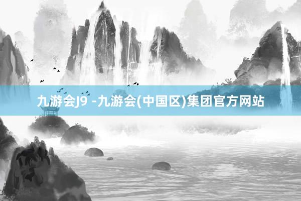 九游会J9 -九游会(中国区)集团官方网站